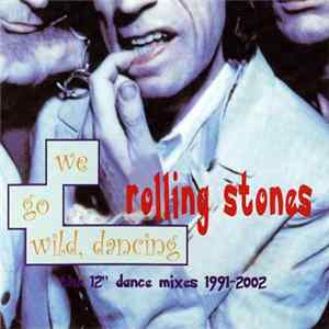 Download The Rolling Stones - We Go Wild, Dancing (12" Dance Mixes 1991-2002)