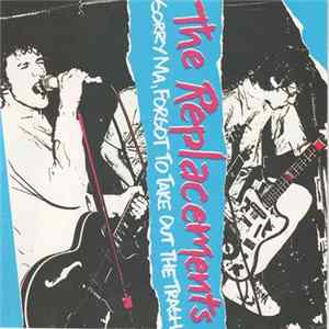 Download The Replacements - Sorry Ma, Forgot To Take Out The Trash