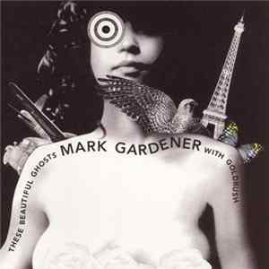Download Mark Gardener With Goldrush - These Beautiful Ghosts