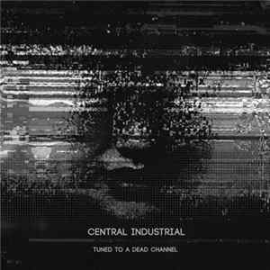 Download Central Industrial - Tuned To A Dead Channel