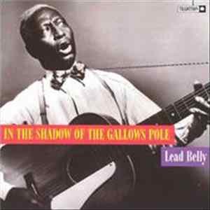 Download Lead Belly - In The Shadow Of The Gallows Pole