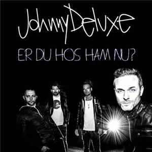 Download Johnny Deluxe - Er Du Hos Ham Nu?