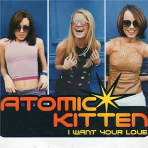 Download Atomic Kitten - I Want Your Love