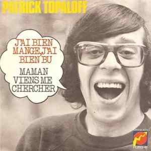 Download Patrick Topaloff - J'ai Bien Mangé, J'ai Bien Bu / Maman Viens Me Chercher