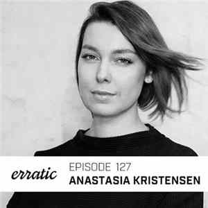 Download Anastasia Kristensen - Erratic Podcast 127