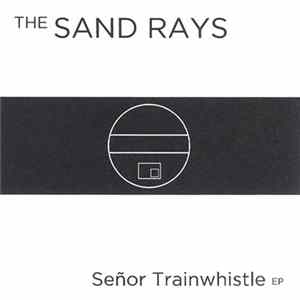 Download The Sand Rays - Señor Trainwhistle EP