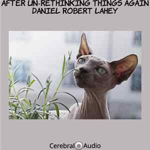 Download Daniel Robert Lahey - After Un-Rethinking Things Again
