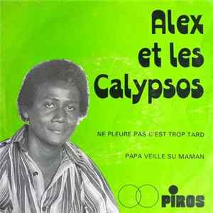 Download Alex Et Les Calypsos - Ne Pleure Pas C'est Trop Tard / Papa Veille Su Maman