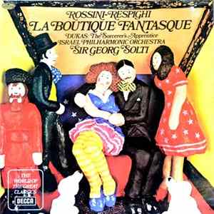 Download Rossini - Respighi, Dukas, Georg Solti Conducting The Israel Philharmonic Orchestra - La Boutique Fantasque / L'Apprenti Sorcier