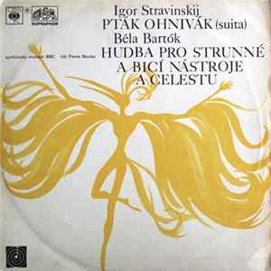 Download Igor Stravinskij / Béla Bartók, Symfonický Orchestr BBC , řídí Pierre Boulez - Pták Ohnivák (Suita) / Hudba Pro Strunné A Bicí Nástroje A Celestu