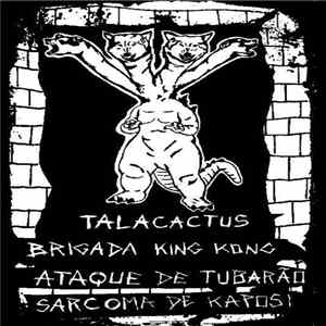 Download Talacactus / Brigada King Kong / Ataque De Tubarão / Sarcoma De Kaposi - Split T4pe