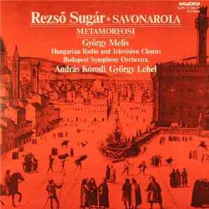 Download Rezső Sugár, György Melis, Hungarian Radio And Television Chorus, Budapest Symphony Orchestra, András Kórodi, György Lehel - Savonarola / Metamorfosi