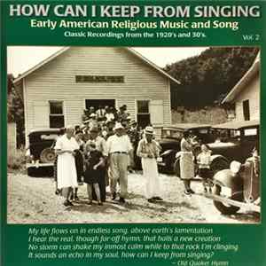 Download Various - How Can I Keep From Singing (Early American Religious Music And Song Vol. 2)