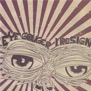 Download Eye Gouger / I Resign - Eye Gouger / I Resign