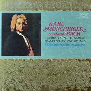 Download Karl Münchinger, Bach, The Stuttgart Chamber Orchestra - Karl Münchinger Conducts Bach. Orchestral Suites Nos.2&3, Brandenburg Concerto No.5