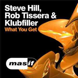 Download Steve Hill, Rob Tissera & Klubfiller - What You Get