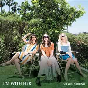Download I'm With Her - See You Around