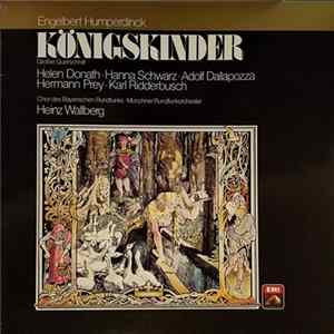Download Engelbert Humperdinck , Helen Donath, Hanna Schwarz, Adolf Dallapozza, Hermann Prey, Karl Ridderbusch, Chor Des Bayerischen Rundfunks, Münchner Rundfunkorchester, Heinz Wallberg - Königskinder