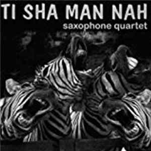 Download Ti Sha Man Nah Saxophone Quartet - Ti Sha Man Nah