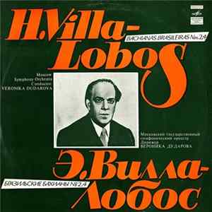 Download H. Villa-Lobos, Moscow Symphony Orchestra, Veronika Dudarova - Bachianas Brasileiras Nos. 2, 4 = Бразильские Бахианы № 2, 4