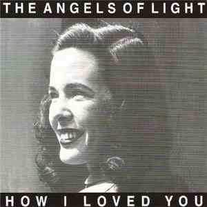 Download The Angels Of Light - How I Loved You