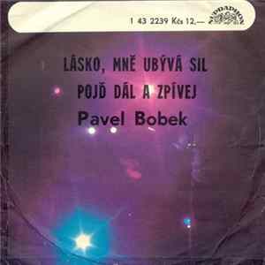 Download Pavel Bobek - Lásko, Mně Ubývá Sil / Pojď Dál A Zpívej