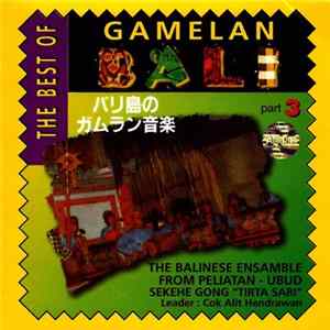 Download The Balinese Ensamble From Peliatan / Ubud Sekehe Gong "Tirta Sari" - Leader : Cok Alit Hendrawan - The Best Of Gamelan Bali, Part 3