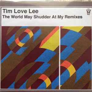 Download Tim Love Lee - The World May Shudder At My Remixes