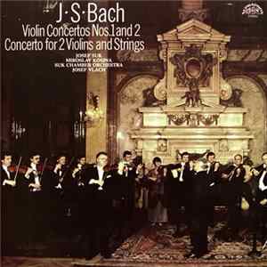 Download J·S·Bach, Josef Suk, Miroslav Kosina, Suk Chamber Orchestra, Josef Vlach - Violin Concertos Nos. 1 And 2 / Concerto For 2 Violins And Strings