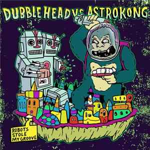 Download Dubblehead vs Astrokong - Robots Stole My Groove