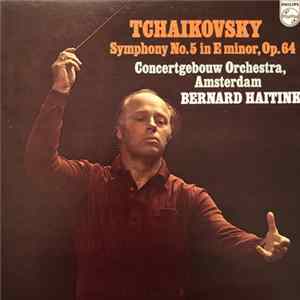 Download Tchaikovsky, Bernard Haitink, Concertgebouw Orchestra, Amsterdam - Symphony No. 5 In E Minor, Op. 64