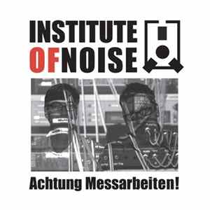 Download Institute Of Noise - Achtung Messarbeiten !