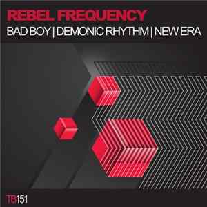 Download Rebel Frequency - Bad Boy / Demonic Rhythm / New Era