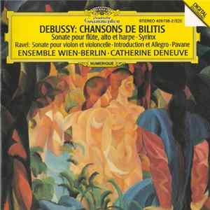Download Ravel, Debussy / Ensemble Wien-Berlin • Catherine Deneuve - Chansons De Bilitis Etc.