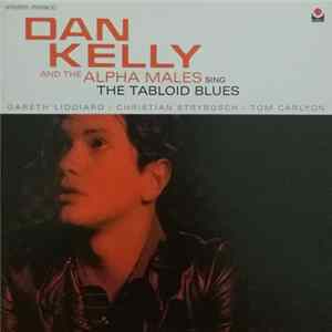 Download Dan Kelly And The Alpha Males - Sing The Tabloid Blues
