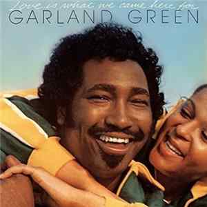 Download Garland Green - Love Is What We Came Here For