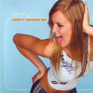Download Patricia - Don't Wanna Be