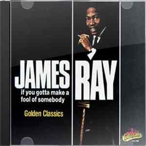 Download James Ray - If You Gotta Make A Fool of Somebody - Golden Classics