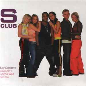Download S Club - Say Goodbye / Love Ain't Gonna Wait For You
