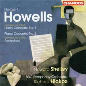Download Herbert Howells - Howard Shelley, BBC Symphony Orchestra, Richard Hickox - Piano Concerto No. 1 • Piano Concerto No. 2 • Penguinski