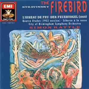 Download Stravinsky - City Of Birmingham Symphony Orchestra, Simon Rattle - The Firebird · L'Oiseau de Feu ·Der Feuervogel (1910) / Quatre Etudes (1952 Version) · Scherzo à la Russe