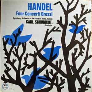 Download Handel, Symphony Orchestra Of The Bavarian Radio, Munich, Carl Schuricht - Four Concerti Grossi