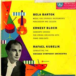 Download Bela Bartok / Ernest Bloch - Rafael Kubelik Conducting The Chicago Symphony Orchestra - Music For Stringed Instruments, Percussion And Celesta / Concerto Grosso For String Orchestra With Piano Obbligato