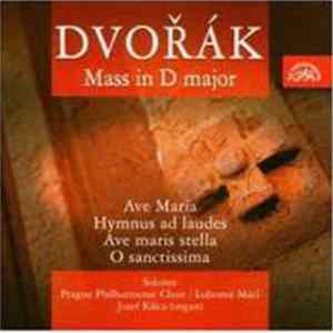 Download Antonín Dvořák - Prague Philharmonic Choir, Lubomír Mátl, Josef Kšica - Mass In D Major / Ave Maria / Hymnus Ad Laudes / Ave Maris Stella / O Sanctissima