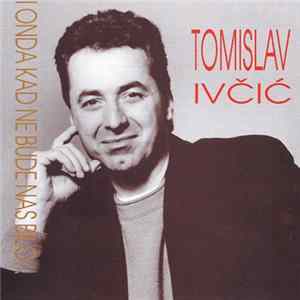 Download Tomislav Ivčić - I Onda Kad Ne Bude Nas Bilo...