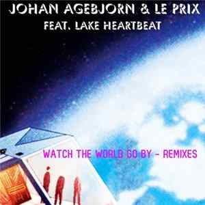 Download Johan Agebjörn & Le Prix feat. Lake Heartbeat - Watch The World Go By (Remixes)