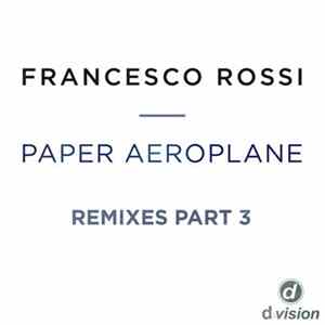 Download Francesco Rossi - Paper Aeroplane Remixes Part 3