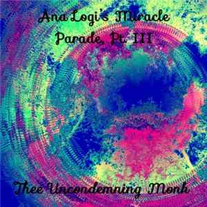 Download Thee Uncondemning Monk - Ana Logi’s Miracle Parade, Pt. III