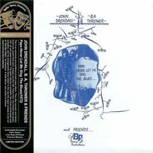 Download John Drendall - B.A. Thrower And Friends - Papa Never Let Me Sing The Blues....