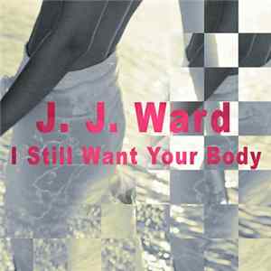 Download J.J. Ward - I Still Want Your Body Ep